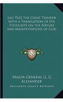 Lao Tsze the Great Thinker with a Translation of His Thoughts on the Nature and Manifestations of God