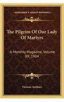 Pilgrim of Our Lady of Martyrs: A Monthly Magazine, Volume XX, 1904