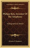 Philipp Reis, Inventor Of The Telephone: A Biographical Sketch