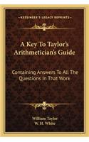 Key to Taylor's Arithmetician's Guide: Containing Answers to All the Questions in That Work