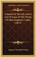 A Sketch Of The Life And A List Of Some Of The Works Of John Singleton Copley (1873): (English)