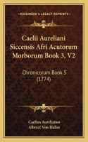 Caelii Aureliani Siccensis Afri Acutorum Morborum Book 3, V2