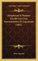 Paraphrasis In Psalmos Davidis Una Cum Annotationibus Et Argumentis (1662)