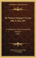 Western Antiquary V6, June 1886 To May, 1887