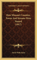 How Missouri Counties, Towns And Streams Were Named (1917)