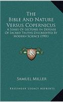 Bible And Nature Versus Copernicus: A Series Of Lectures In Defense Of Sacred Truths Discredited By Modern Science (1901)