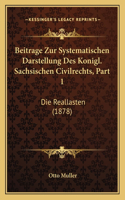 Beitrage Zur Systematischen Darstellung Des Konigl. Sachsischen Civilrechts, Part 1: Die Reallasten (1878)