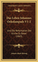 Das Leben Johannes Oekolampads V1-2: Und Die Reformation Der Kirche Zu Basel (1843)