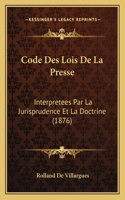 Code Des Lois De La Presse: Interpretees Par La Jurisprudence Et La Doctrine (1876)(French)