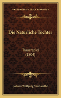 Naturliche Tochter: Trauerspiel (1804)