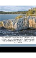 History of the Kingdom of Siam and of the Revolutions That Have Caused the Overthrow of the Empire Up to A.D. 1770