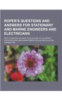 Roper's Questions and Answers for Stationary and Marine Engineers and Electricians; With a Chapter on What to Do in Case of Accidents