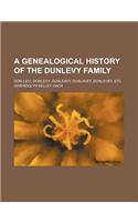 A Genealogical History of the Dunlevy Family; Don-Levi, Donlevy, Dunleavy, Dunlavey, Dunlevey, Etc