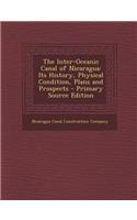 Inter-Oceanic Canal of Nicaragua: Its History, Physical Condition, Plans and Prospects