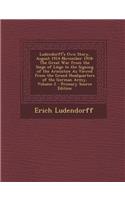 Ludendorff's Own Story, August 1914-November 1918: The Great War from the Siege of Liege to the Signing of the Armistice as Viewed from the Grand Headquarters of the German Army, Volume 2