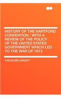 History of the Hartford Convention: With a Review of the Policy of the United States Government Which Led to the War of 1812: With a Review of the Policy of the United States Government Which Led to the War of 1812