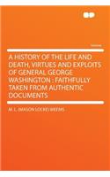 A History of the Life and Death, Virtues and Exploits of General George Washington