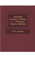Kentish Brasses Volume 1 - Primary Source Edition