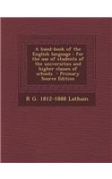 A Hand-Book of the English Language: For the Use of Students of the Universities and Higher Classes of Schools - Primary Source Edition