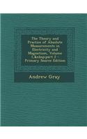 The Theory and Practice of Absolute Measurements in Electricity and Magnetism, Volume 1, Part 2 - Primary Source Edition