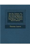 The Ely Volume, Or, the Contributions of Our Foreign Missions to Science and Human Well-Being - Primary Source Edition: (English)