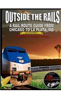 Outside the Rails: A Rail Route Guide from Chicago to La Plata, Mo (Third Edition)