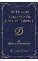 The Danvers Jewels and Sir Charles Danvers (Classic Reprint)