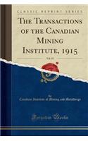 The Transactions of the Canadian Mining Institute, 1915, Vol. 18 (Classic Reprint)