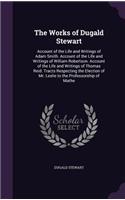 The Works of Dugald Stewart: Account of the Life and Writings of Adam Smith. Account of the Life and Writings of William Robertson. Account of the Life and Writings of Thomas Re