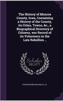 The History of Monroe County, Iowa, Containing a History of the County, its Cities, Towns, &c., a Biographical Directory of Citizens, war Record of its Volunteers in the Late Rebellion ..: (English)