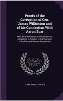 Proofs of the Corruption of Gen. James Wilkinson and of his Connection With Aaron Burr: With a Full Refutation of his Slanderous Allegations in Relation to the Character of the Principal Witness Against Him