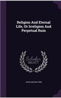 Religion and Eternal Life, or Irreligion and Perpetual Ruin