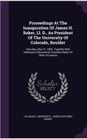 Proceedings At The Inauguration Of James H. Baker, Ll. D., As President Of The University Of Colorado, Boulder