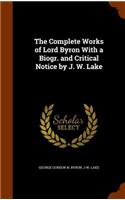 The Complete Works of Lord Byron With a Biogr. and Critical Notice by J. W. Lake: (English)