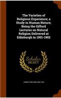 The Varieties of Religious Experience; A Study in Human Nature; Being the Gifford Lectures on Natural Religion Delivered at Edinburgh in 1901-1902