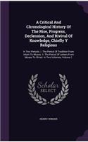 Critical And Chronological History Of The Rise, Progress, Declension, And Rivival Of Knowledge, Chiefly Y Religious