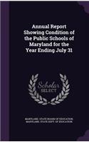 Annual Report Showing Condition of the Public Schools of Maryland for the Year Ending July 31