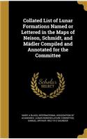 Collated List of Lunar Formations Named or Lettered in the Maps of Neison, Schmidt, and Mädler Compiled and Annotated for the Committee