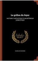 grillon du foyer: Histoire Fantastique d'Un Intérieur Domestique