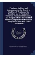 Frauds on Creditors and Assignments for the Benefit of Creditors. a Treatise on the Canadian Law of Fraudulent Transfers, Fraudulent Preferences, and Assignments for the Benefit of Creditors; Together with Numerous Conveyancing and Other Forms Conn