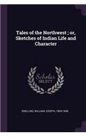 Tales of the Northwest; or, Sketches of Indian Life and Character