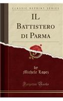 Il Battistero Di Parma (Classic Reprint)