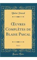 Oeuvres Complètes de Blaise Pascal, Vol. 2 (Classic Reprint)