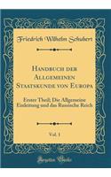 Handbuch Der Allgemeinen Staatskunde Von Europa, Vol. 1: Erster Theil; Die Allgemeine Einleitung Und Das Russische Reich (Classic Reprint): Erster Theil; Die Allgemeine Einleitung Und Das Russische Reich (Classic Reprint)