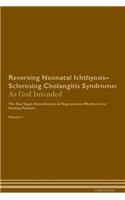 Reversing Neonatal Ichthyosis-Sclerosing Cholangitis Syndrome: As God Intended the Raw Vegan Plant-Based Detoxification & Regeneration Workbook for Healing Patients. Volume 1