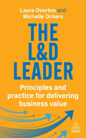 The L&D Leader: Principles and Practice for Delivering Business Value