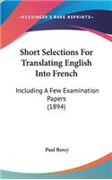 Short Selections for Translating English Into French: Including a Few Examination Papers (1894)