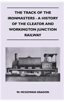 Track Of The Ironmasters - A History Of The Cleator And Workington Junction Railway