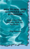 How To Deal With Alcoholics And Alcoholism: Steps And Tips Dealing With An Alcoholic