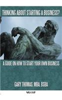 Thinking About Starting a Business?: A Guide on How to Start Your Own Business